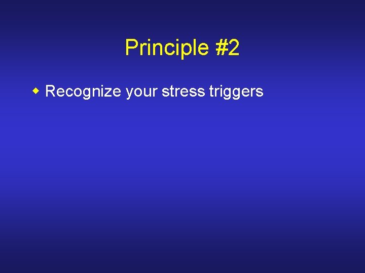 Principle #2 w Recognize your stress triggers 