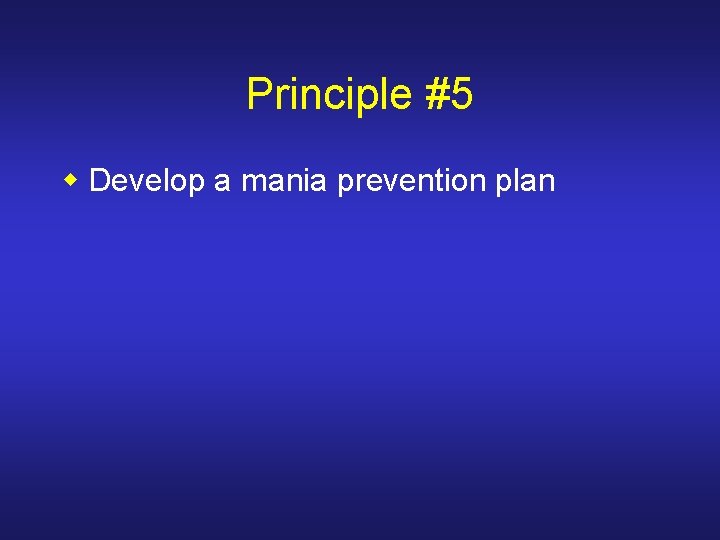 Principle #5 w Develop a mania prevention plan 
