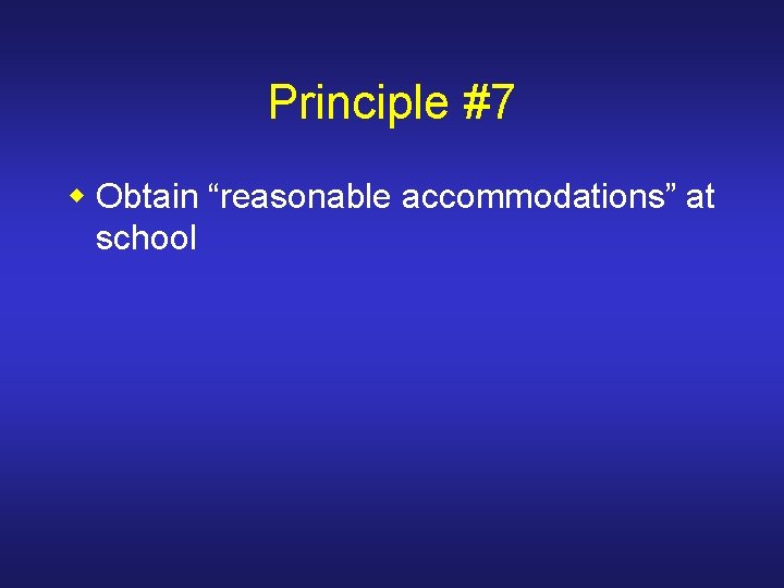 Principle #7 w Obtain “reasonable accommodations” at school 