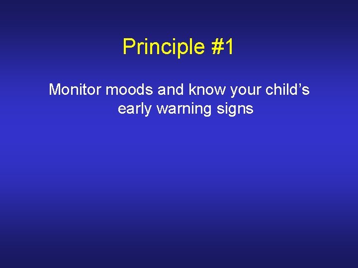 Principle #1 Monitor moods and know your child’s early warning signs 
