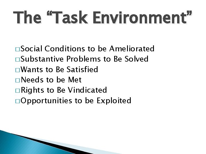 The “Task Environment” � Social Conditions to be Ameliorated � Substantive Problems to Be