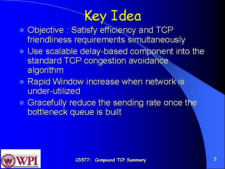 Key Idea Objective : Satisfy efficiency and TCP friendliness requirements simultaneously l Use scalable