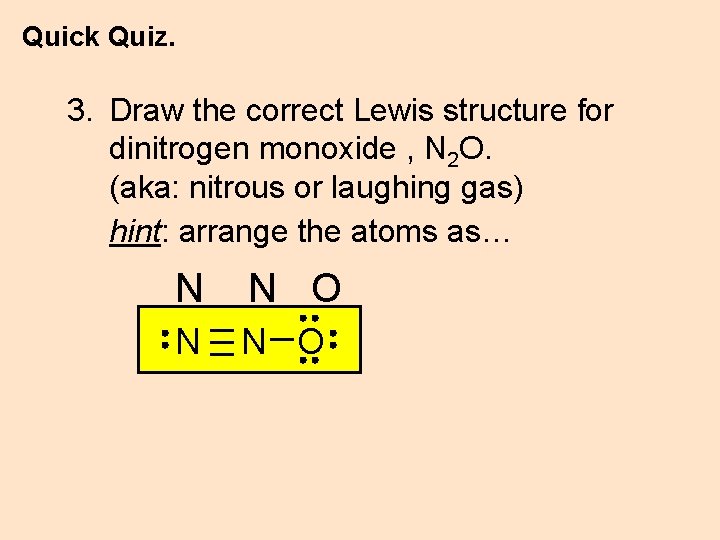 Quick Quiz. 3. Draw the correct Lewis structure for dinitrogen monoxide , N 2