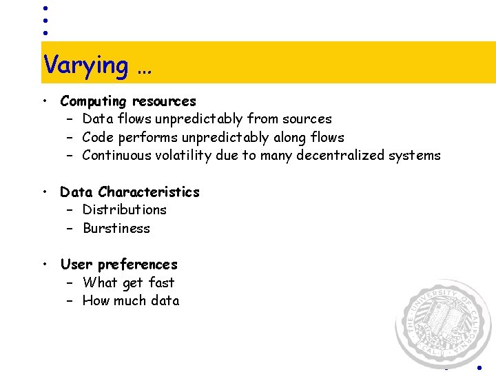 Varying … • Computing resources – Data flows unpredictably from sources – Code performs