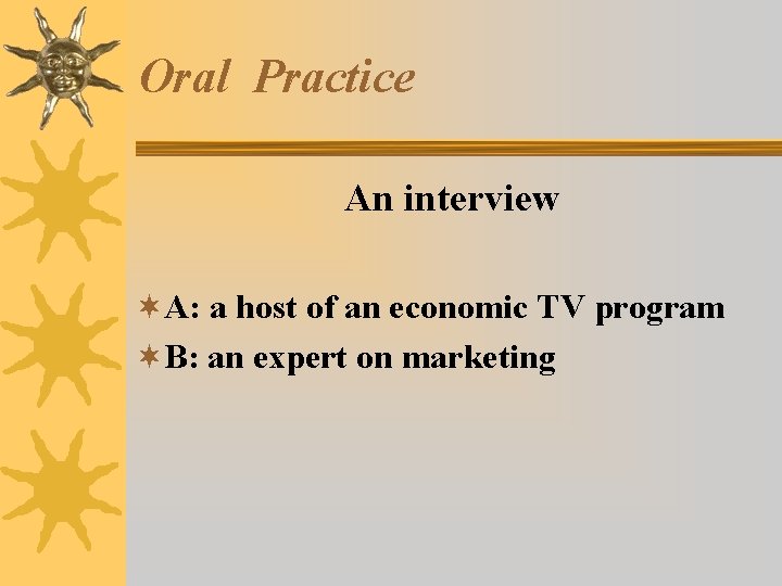Oral Practice An interview ¬A: a host of an economic TV program ¬B: an