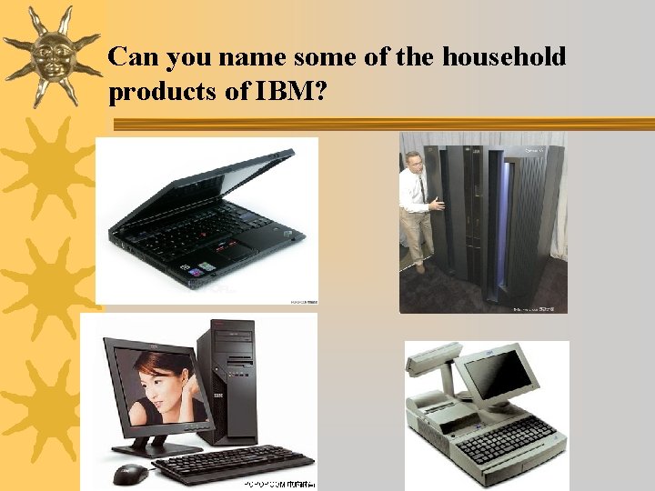 Can you name some of the household products of IBM? 