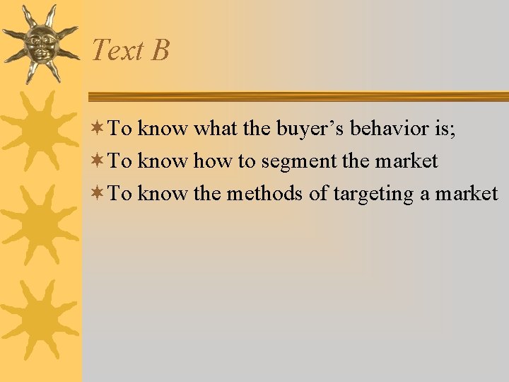 Text B ¬To know what the buyer’s behavior is; ¬To know how to segment