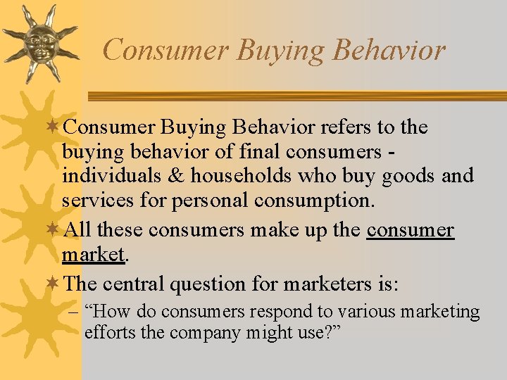 Consumer Buying Behavior ¬Consumer Buying Behavior refers to the buying behavior of final consumers