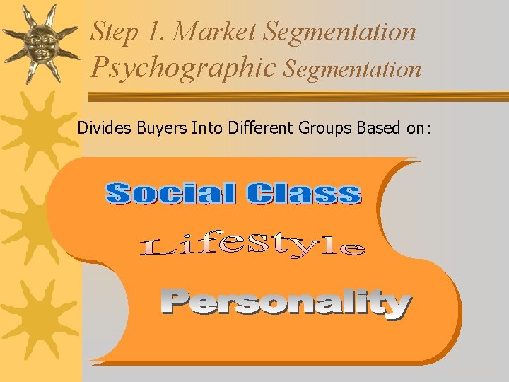 Step 1. Market Segmentation Psychographic Segmentation Divides Buyers Into Different Groups Based on: 