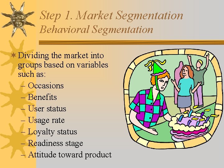 Step 1. Market Segmentation Behavioral Segmentation ¬ Dividing the market into groups based on