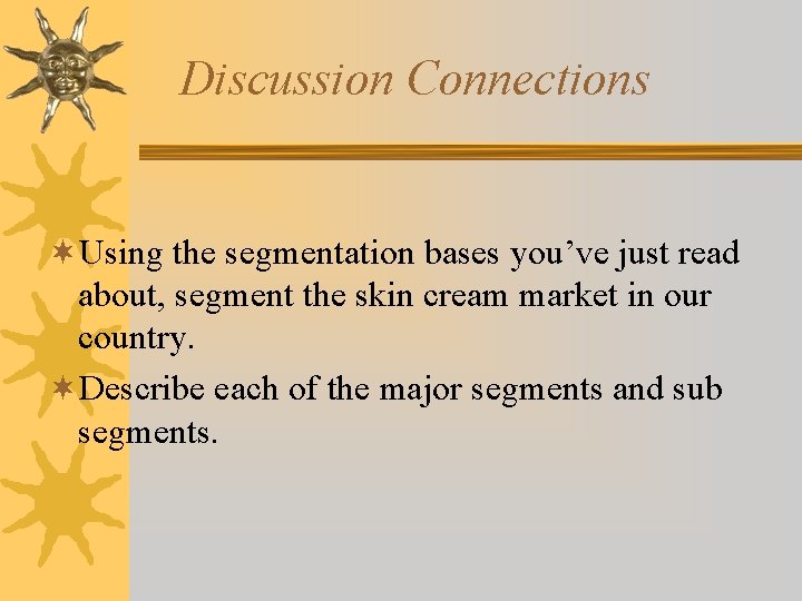 Discussion Connections ¬Using the segmentation bases you’ve just read about, segment the skin cream
