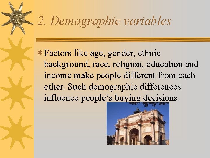 2. Demographic variables ¬Factors like age, gender, ethnic background, race, religion, education and income