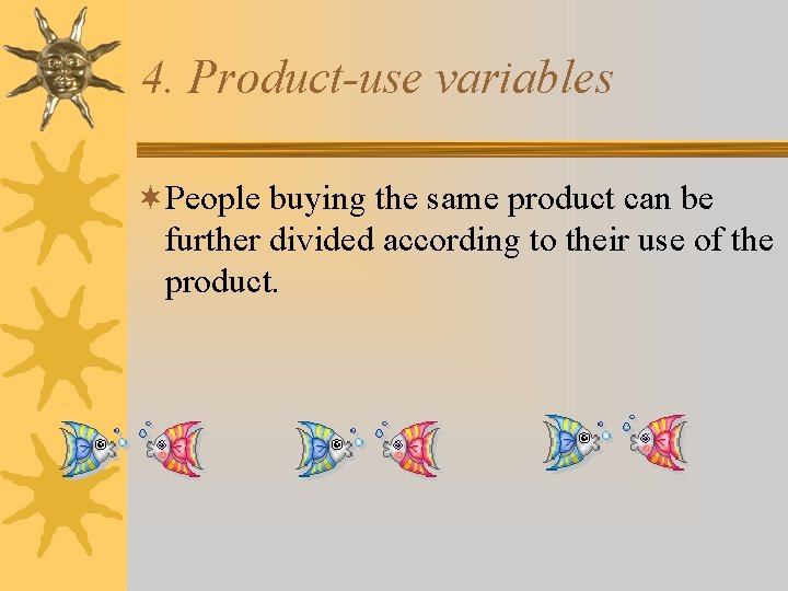 4. Product-use variables ¬People buying the same product can be further divided according to