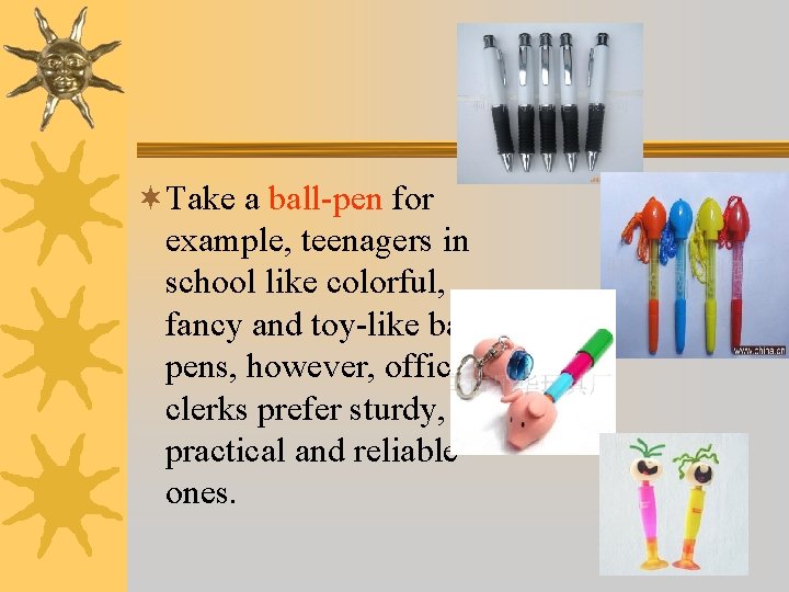 ¬Take a ball-pen for example, teenagers in school like colorful, fancy and toy-like ballpens,