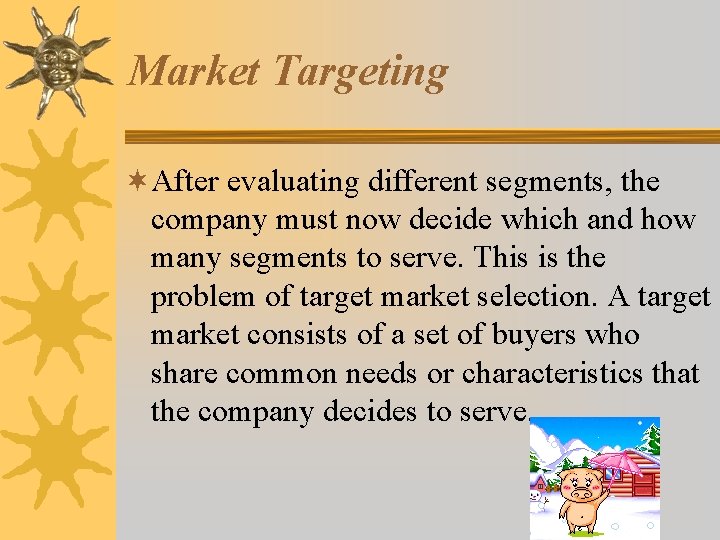 Market Targeting ¬After evaluating different segments, the company must now decide which and how