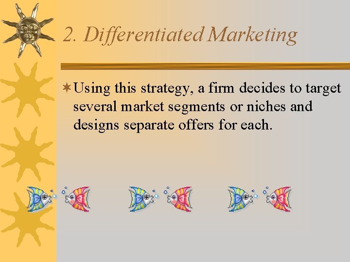 2. Differentiated Marketing ¬Using this strategy, a firm decides to target several market segments