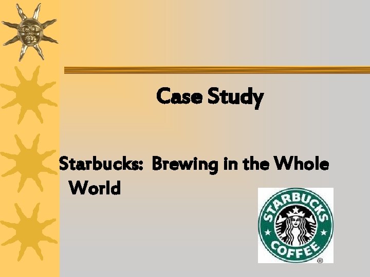 Case Study Starbucks: Brewing in the Whole World 