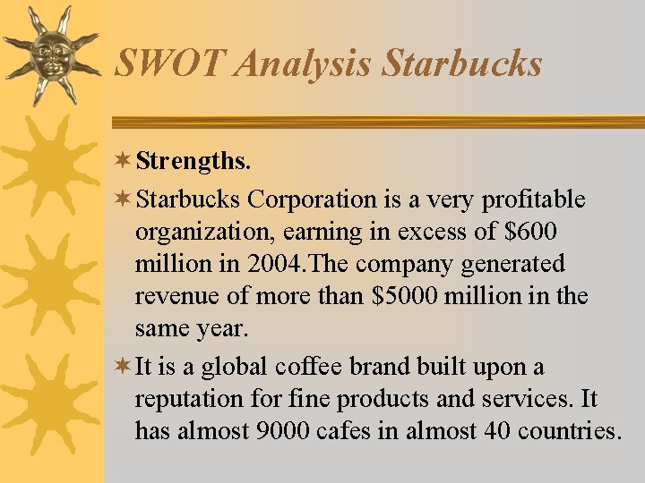 SWOT Analysis Starbucks ¬ Strengths. ¬ Starbucks Corporation is a very profitable organization, earning