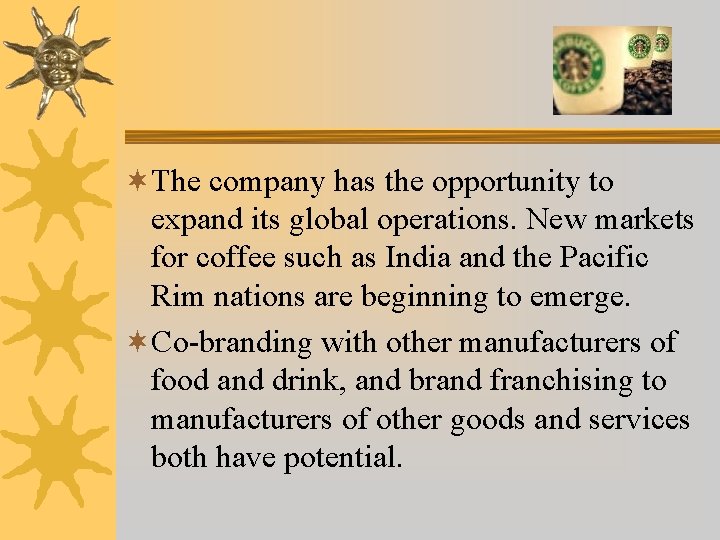 ¬The company has the opportunity to expand its global operations. New markets for coffee