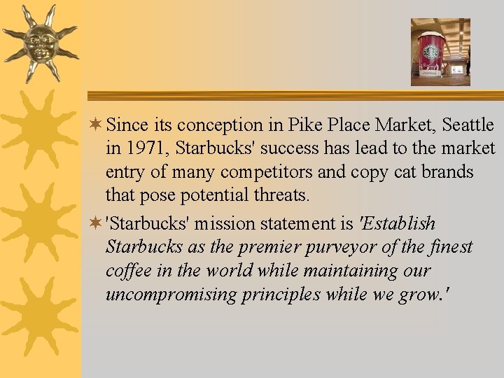 ¬ Since its conception in Pike Place Market, Seattle in 1971, Starbucks' success has