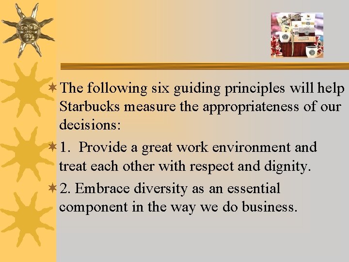 ¬The following six guiding principles will help Starbucks measure the appropriateness of our decisions: