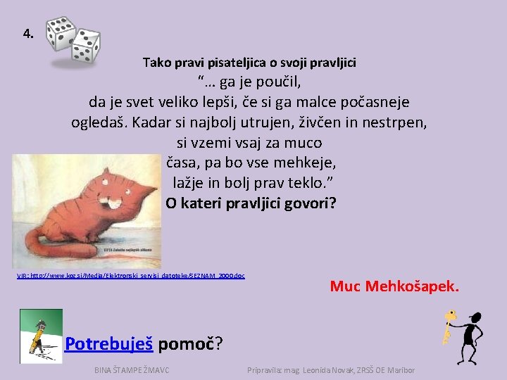 4. Tako pravi pisateljica o svoji pravljici “… ga je poučil, da je svet