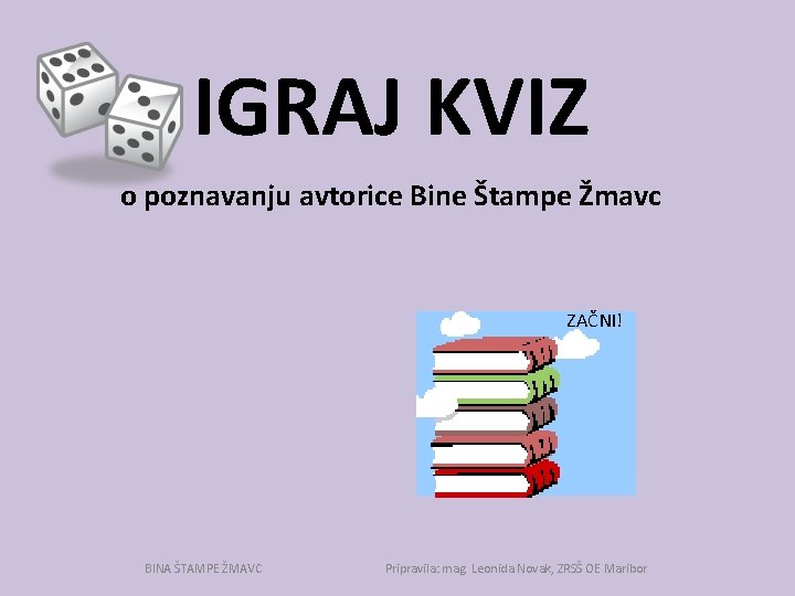 IGRAJ KVIZ o poznavanju avtorice Bine Štampe Žmavc ZAČNI! BINA ŠTAMPE ŽMAVC Pripravila: mag.