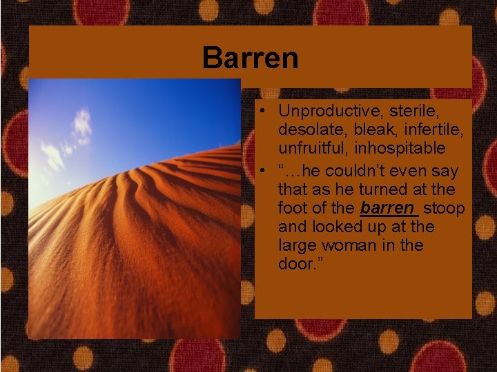 Barren • Unproductive, sterile, desolate, bleak, infertile, unfruitful, inhospitable • “…he couldn’t even say