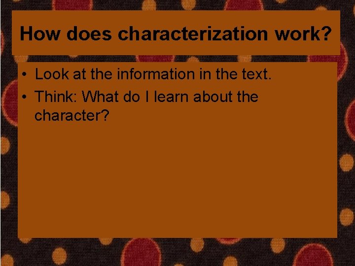 How does characterization work? • Look at the information in the text. • Think: