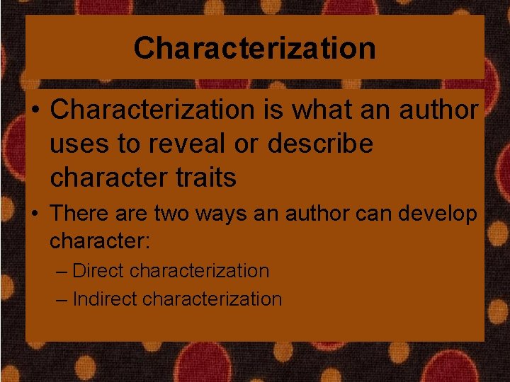 Characterization • Characterization is what an author uses to reveal or describe character traits