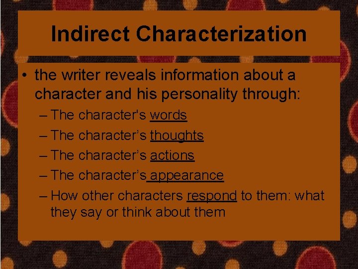 Indirect Characterization • the writer reveals information about a character and his personality through: