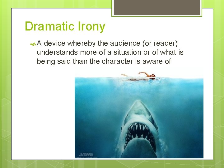Dramatic Irony A device whereby the audience (or reader) understands more of a situation