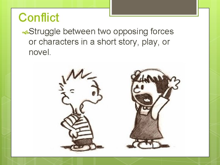 Conflict Struggle between two opposing forces or characters in a short story, play, or