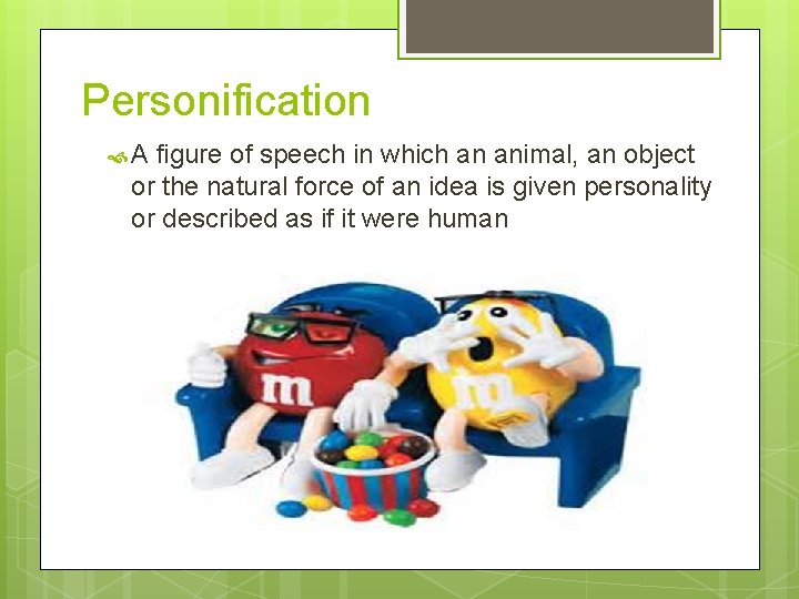 Personification A figure of speech in which an animal, an object or the natural