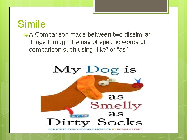 Simile A Comparison made between two dissimilar things through the use of specific words