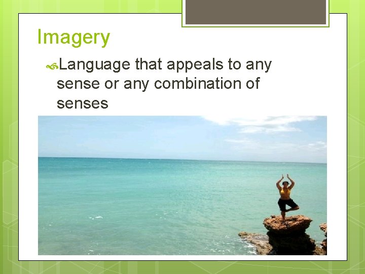 Imagery Language that appeals to any sense or any combination of senses 