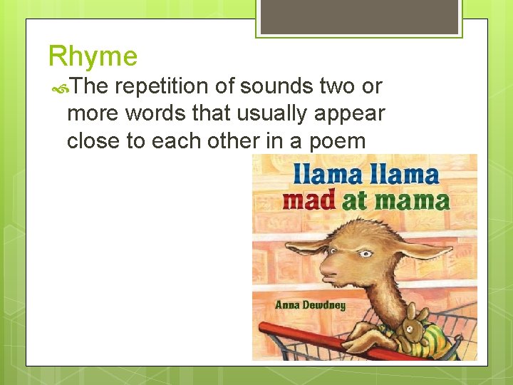 Rhyme The repetition of sounds two or more words that usually appear close to