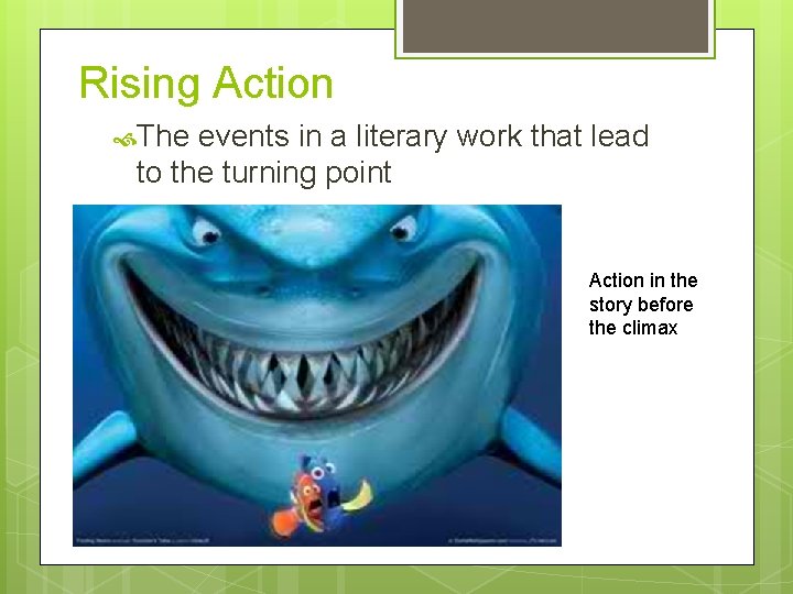 Rising Action The events in a literary work that lead to the turning point