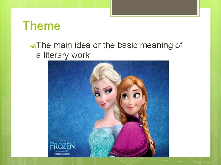 Theme The main idea or the basic meaning of a literary work 