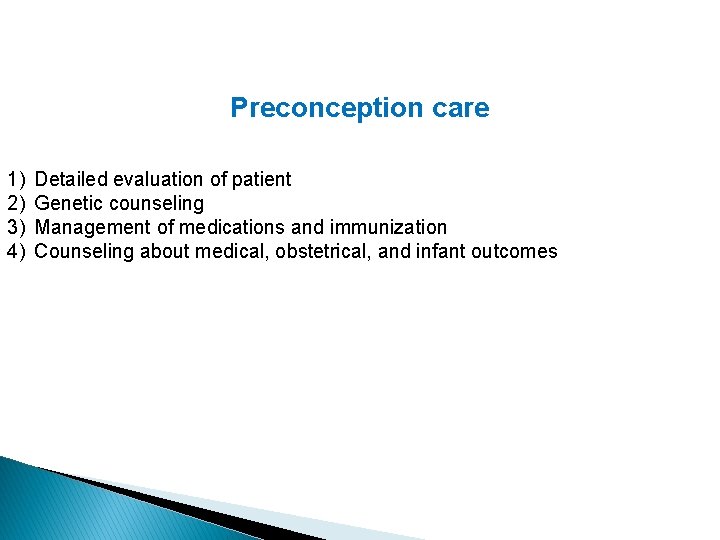 Preconception care 1) 2) 3) 4) Detailed evaluation of patient Genetic counseling Management of