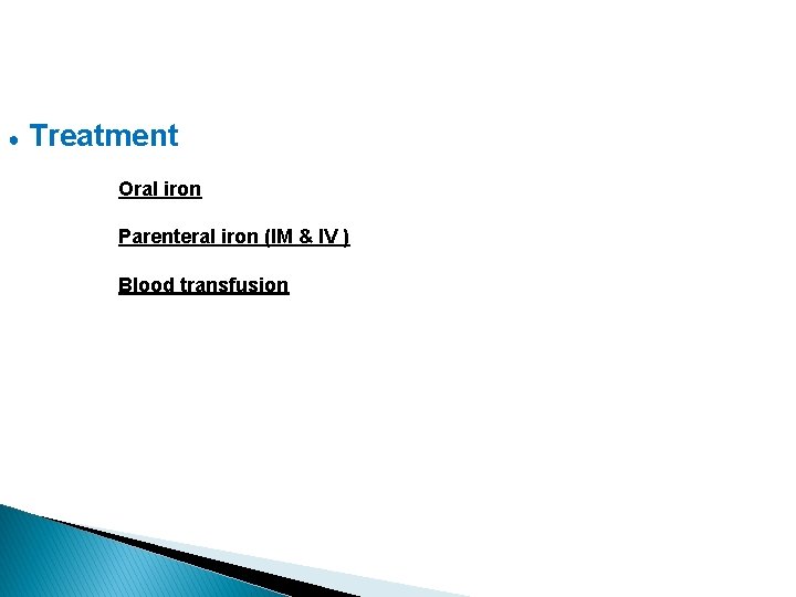 ● Treatment Oral iron Parenteral iron (IM & IV ) Blood transfusion 