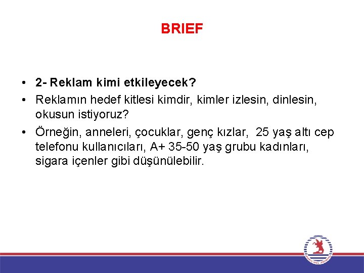 BRIEF • 2 - Reklam kimi etkileyecek? • Reklamın hedef kitlesi kimdir, kimler izlesin,