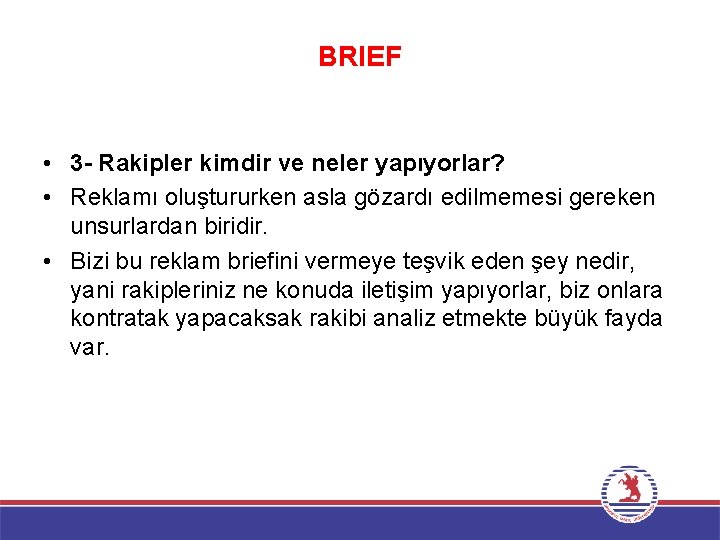 BRIEF • 3 - Rakipler kimdir ve neler yapıyorlar? • Reklamı oluştururken asla gözardı