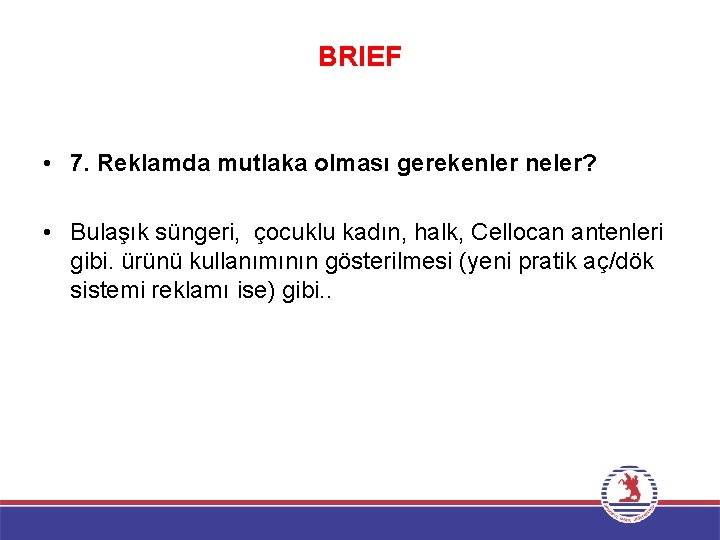 BRIEF • 7. Reklamda mutlaka olması gerekenler neler? • Bulaşık süngeri, çocuklu kadın, halk,