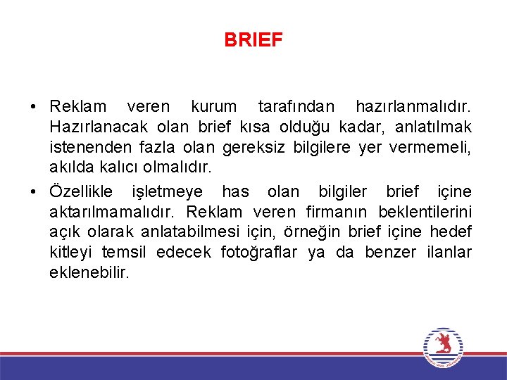 BRIEF • Reklam veren kurum tarafından hazırlanmalıdır. Hazırlanacak olan brief kısa olduğu kadar, anlatılmak