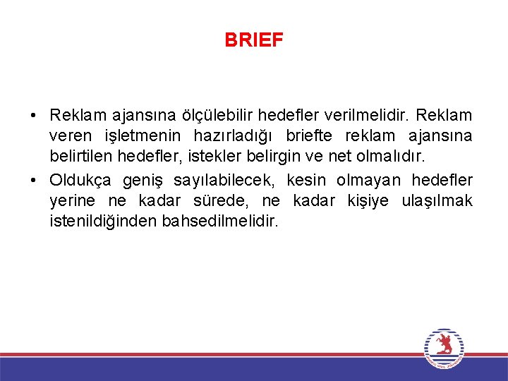 BRIEF • Reklam ajansına ölçülebilir hedefler verilmelidir. Reklam veren işletmenin hazırladığı briefte reklam ajansına