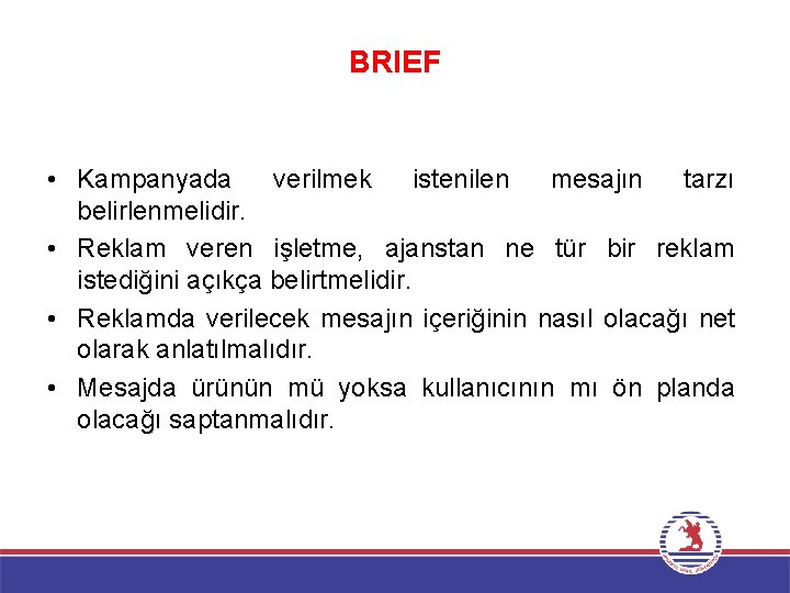 BRIEF • Kampanyada verilmek istenilen mesajın tarzı belirlenmelidir. • Reklam veren işletme, ajanstan ne