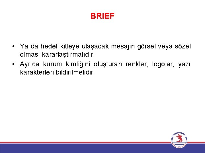 BRIEF • Ya da hedef kitleye ulaşacak mesajın görsel veya sözel olması kararlaştırmalıdır. •