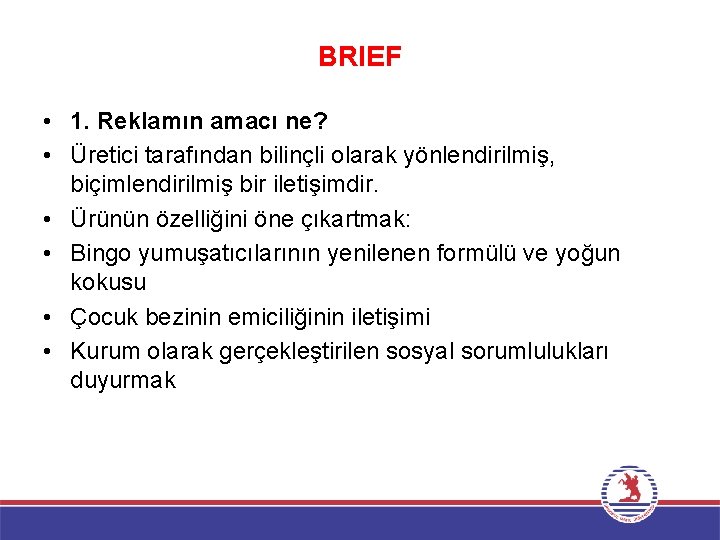 BRIEF • 1. Reklamın amacı ne? • Üretici tarafından bilinçli olarak yönlendirilmiş, biçimlendirilmiş bir