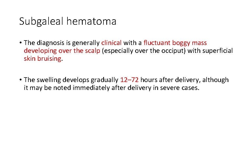 Subgaleal hematoma • The diagnosis is generally clinical with a fluctuant boggy mass developing